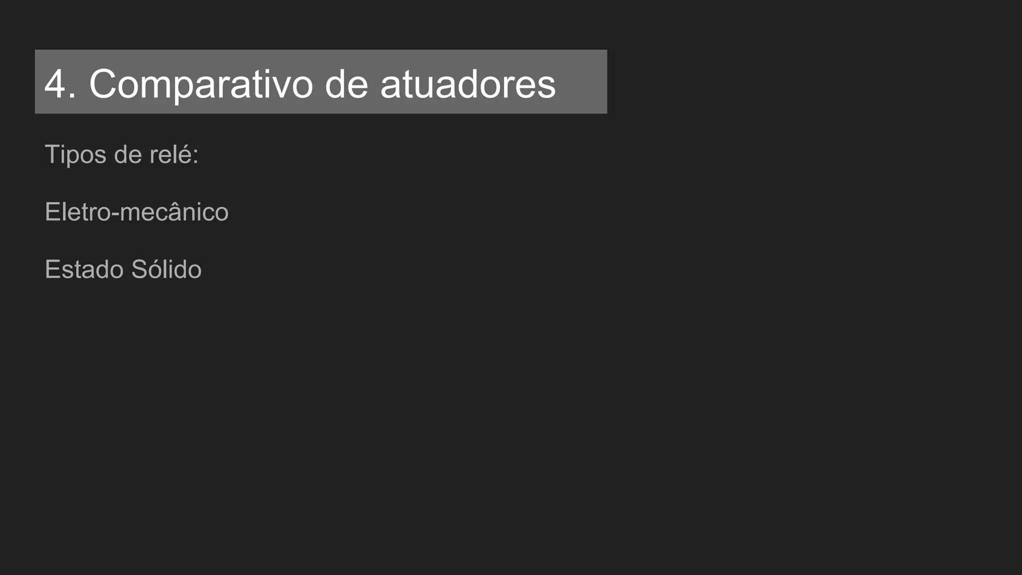 5. Comparativo de Atuadores
Tipos de relé:
Eletro-mecânico
Estado Sólido
4. Comparativo de atuadores
 