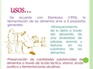 De acuerdo con Steinkraus (1995), la
fermentación de los alimentos sirve a 5 propósitos
generales:
Enriquecimiento
de la ...