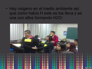 Hay oxigeno en el medio ambiente así que como había H este se los lleva y se une con ellos formando H2O: 