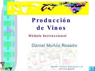 Producción de Vinos Daniel Muñoz Rosado Módulo Instruccional Módulo Instruccional Oprime el botón para pasar a la próxima página 