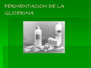 FERMENTACION DE LA
GLICERINA
 