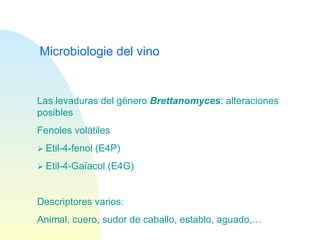 Microbiologie del vino Las levaduras del género  Brettanomyces : alteraciones posibles Fenoles volátiles    Etil-4-fenol (E4P)    Etil-4-Gaïacol (E4G) Descriptores varios: Animal, cuero, sudor de caballo, establo, aguado,… 