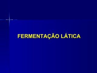 FERMENTAÇÃO LÁTICA
 
