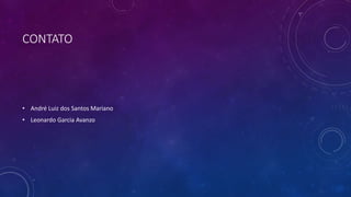 CONTATO
• André Luiz dos Santos Mariano
• Leonardo Garcia Avanzo
 
