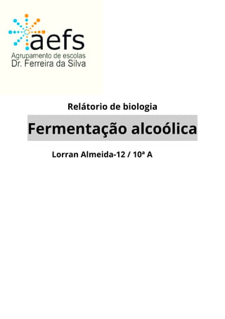 Fermentação alcoólica
Lorran Almeida-12 / 10ª A
Relátorio de biologia
 