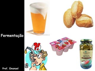 Fermentação
Prof. Emanuel
 