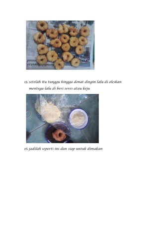 15. setelah itu tunggu hingga donat dingin lalu di oleskan

  mentega lalu di beri seres atau keju




16. jadilah seperti ini dan siap untuk dimakan
 