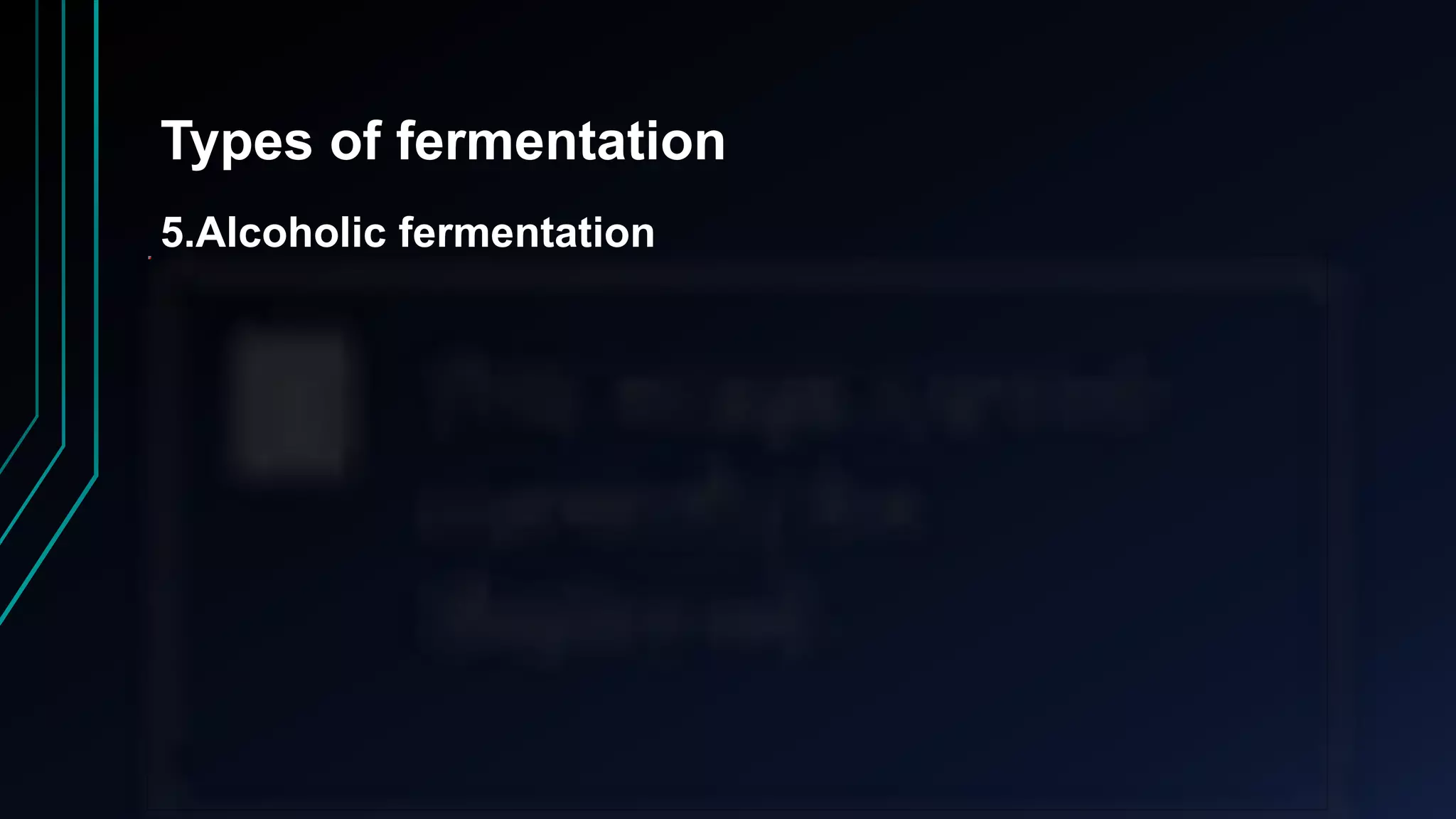 Types of fermentation
5.Alcoholic fermentation
 