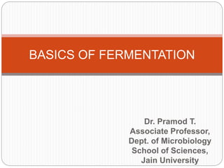 Dr. Pramod T.
Associate Professor,
Dept. of Microbiology
School of Sciences,
Jain University
BASICS OF FERMENTATION
 