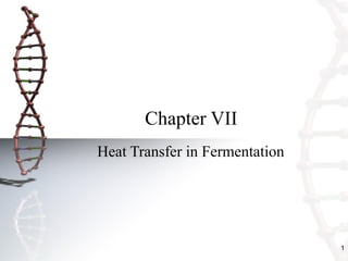 Chapter VII
Heat Transfer in Fermentation




                                1
 