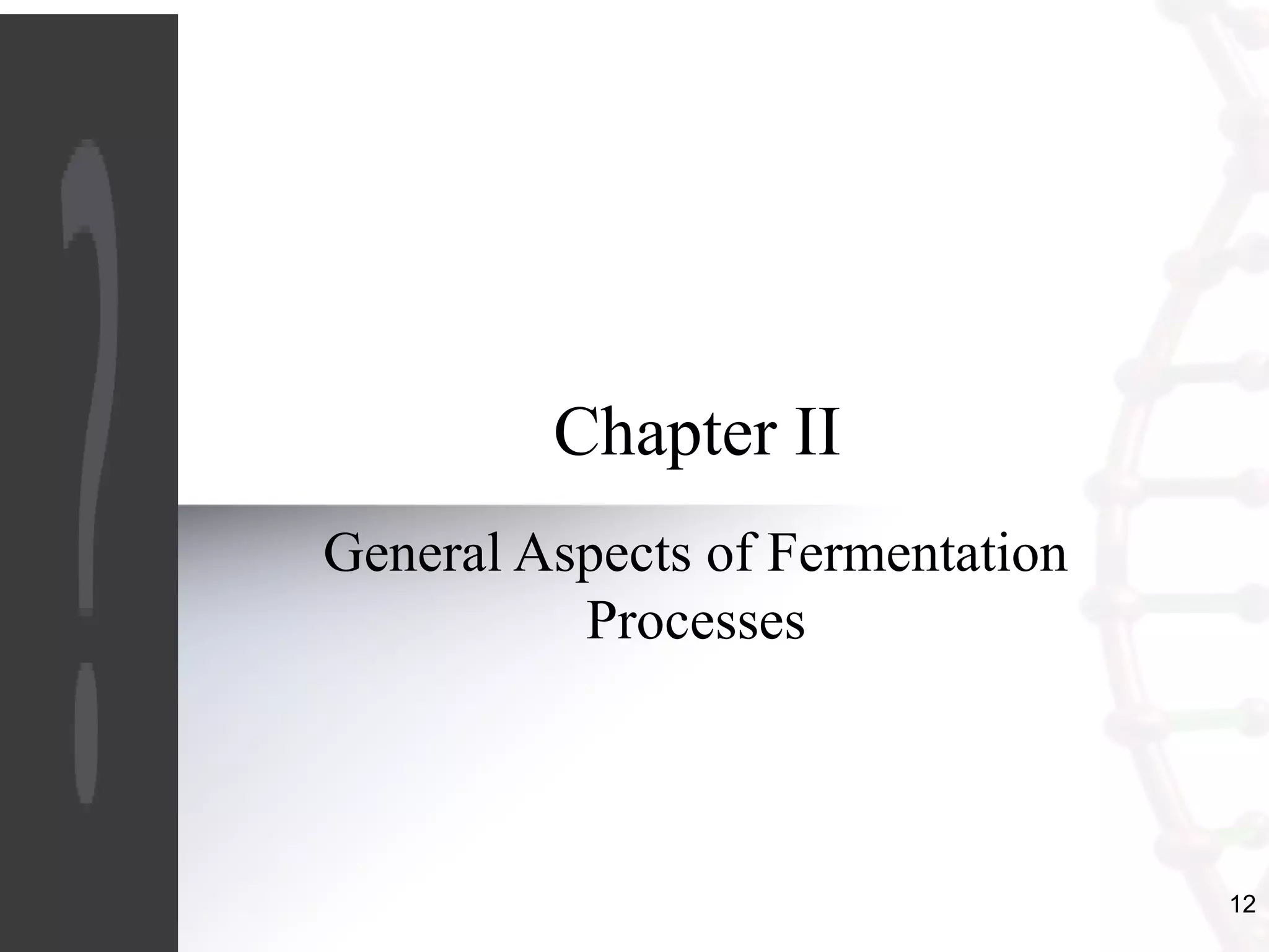 12
Chapter II
General Aspects of Fermentation
Processes
 