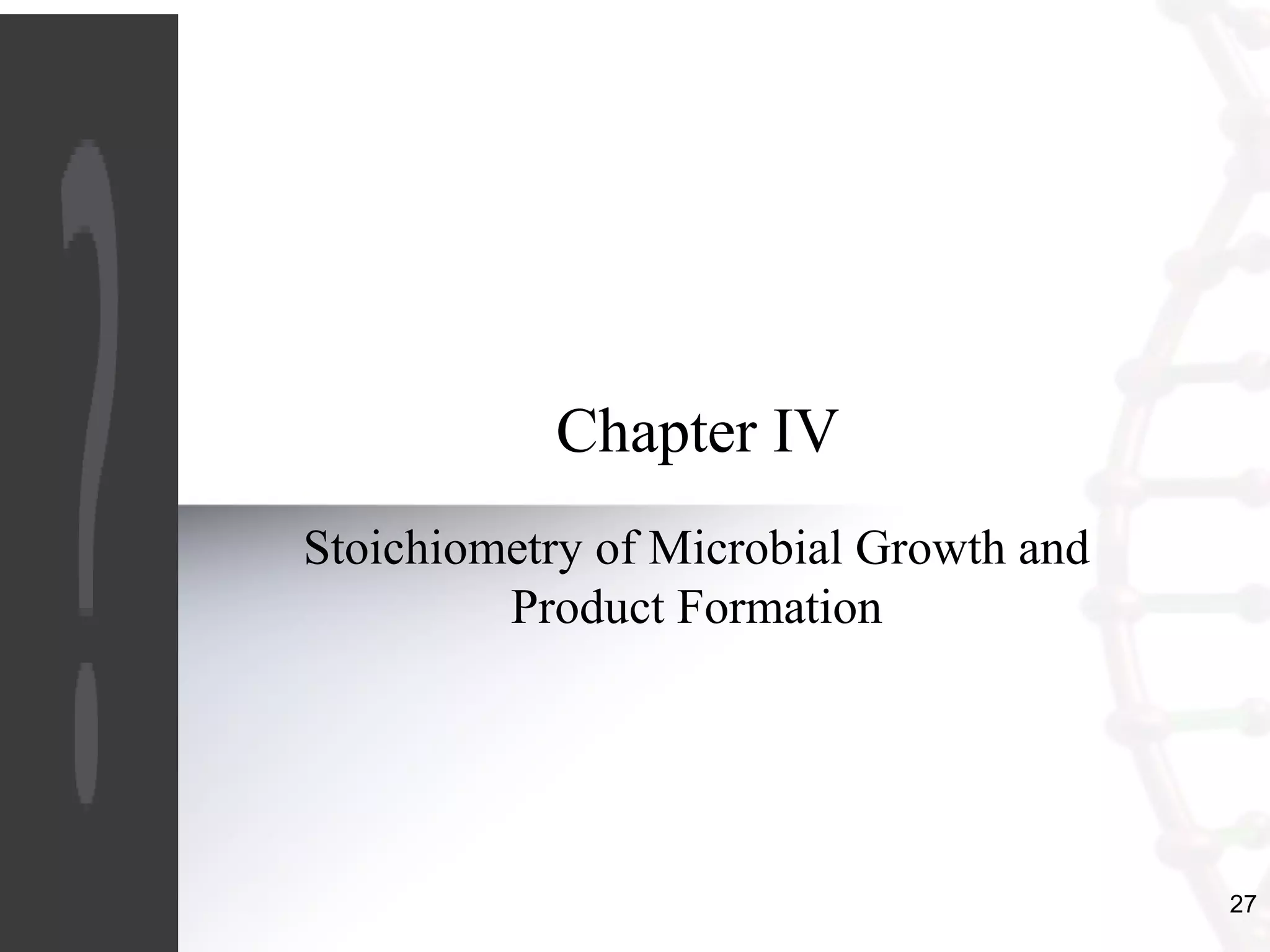 27
Chapter IV
Stoichiometry of Microbial Growth and
Product Formation
 