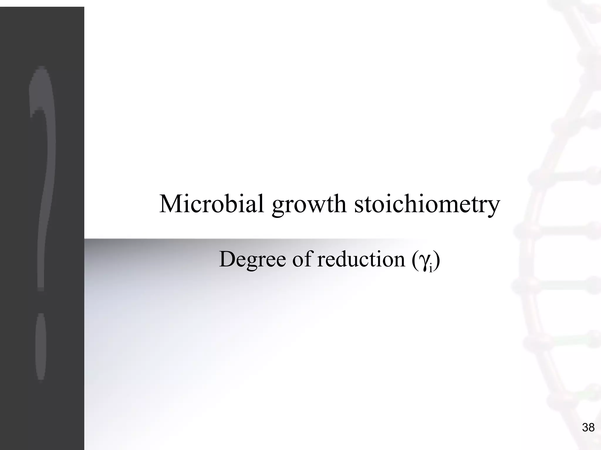 38
Microbial growth stoichiometry
Degree of reduction (γi)
 