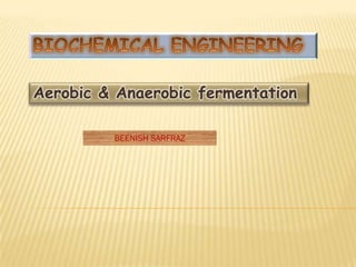 Aerobic & Anaerobic fermentation

         BEENISH SARFRAZ
 