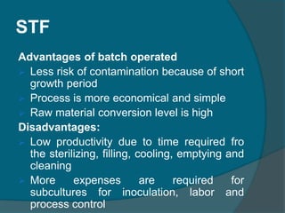 STF
Advantages of batch operated
 Less risk of contamination because of short
growth period
 Process is more economical ...