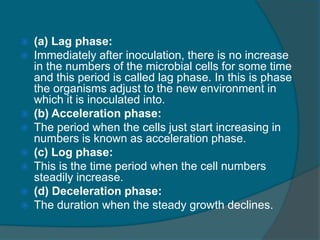  (a) Lag phase:
 Immediately after inoculation, there is no increase
in the numbers of the microbial cells for some time...