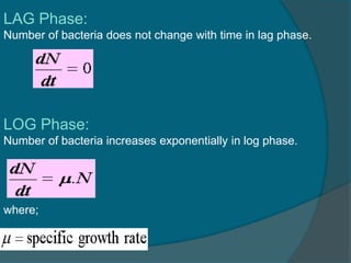 where;
LAG Phase:
Number of bacteria does not change with time in lag phase.
LOG Phase:
Number of bacteria increases expon...