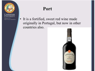 Port
• It is a fortified, sweet red wine made
originally in Portugal, but now in other
countries also.
 