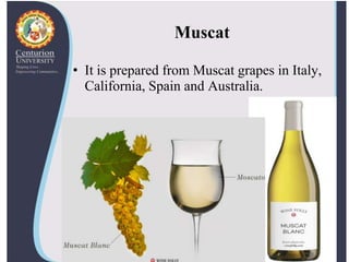 Muscat
• It is prepared from Muscat grapes in Italy,
California, Spain and Australia.
 