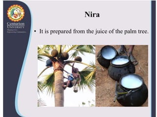 Nira
• It is prepared from the juice of the palm tree.
 