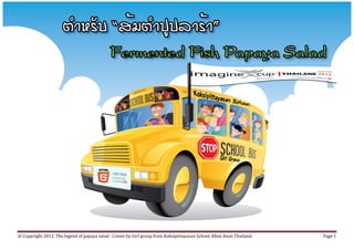 © Copyright 2012. The legend of papaya salad : Create by Girl group from Koksipittayasan School. Khon Kean Thailand.   Page 1
 