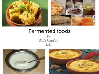 Fermented foods
By,
Shifa killedar,
UGI
 