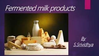 Fermented milk products
By
S.Srividhya
 