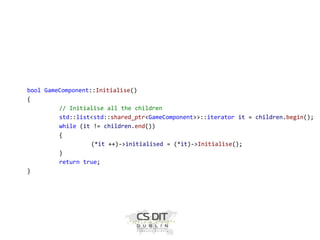 bool GameComponent::Initialise()
{
// Initialise all the children
std::list<std::shared_ptr<GameComponent>>::iterator it = children.begin();
while (it != children.end())
{
(*it ++)->initialised = (*it)->Initialise();
}
return true;
}

 