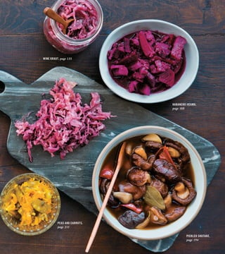 WINE KRAUT, page 135
HABANERO JICAMA,
page 188
PEAS AND CARROTS,
page 211
PICKLED SHIITAKE,
page 194
 