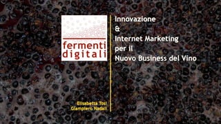 Un marchio, un'idea, due professionisti

               Fermenti Digitali
  è un marchio creato da due professionisti
            accomunati da un'idea.
         Aiutare le aziende del vino
a cogliere le opportunità offerte da Internet:
  commerciali, competitive, organizzative,
                comunicative.
 