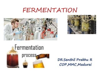 FERMENTATION
DR.Senthil Prabhu R
COP,MMC,Madurai
 