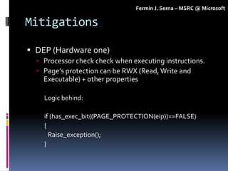 Fermín J. Serna – MSRC @ Microsoft

Mitigations

 DEP (Hardware one)
   Processor check check when executing instruction...