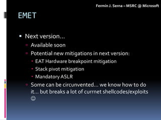 Fermín J. Serna – MSRC @ Microsoft

EMET

 Next version…
   Available soon
   Potential new mitigations in next version...