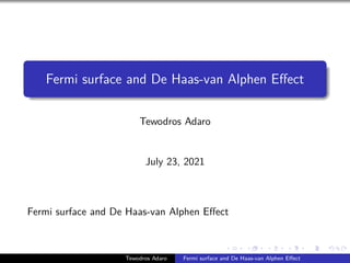 .
.
.
.
.
.
.
.
.
.
.
.
.
.
.
.
.
.
.
.
.
.
.
.
.
.
.
.
.
.
.
.
.
.
.
.
.
.
.
.
Fermi surface and De Haas-van Alphen Effect
Tewodros Adaro
July 23, 2021
Fermi surface and De Haas-van Alphen Effect
Tewodros Adaro Fermi surface and De Haas-van Alphen Effect
 