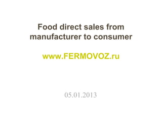 Food direct sales from
manufacturer to consumer
www.FERMOVOZ.ru
05.01.2013
 
