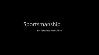 Sportsmanship
By: Fernando Montalban
 