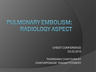 CHEST CONFERENCE
03.03.2015
THORSANG CHAYOVAN R1
CHAIYAPONGSE TANGSITTITUM R1
 