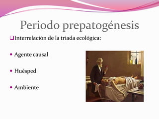 Periodo prepatogénesis
Interrelación de la triada ecológica:
Agente causal
Huésped
Ambiente