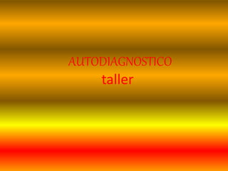 taller
AUTODIAGNOSTICO
 