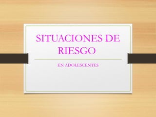 SITUACIONES DE
RIESGO
EN ADOLESCENTES