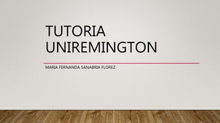 TUTORIA
UNIREMINGTON
MARIA FERNANDA SANABRIA FLOREZ
 