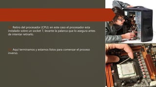 19. Retiro del procesador (CPU): en este caso el procesador esta
instalado sobre un socket 7, levante la palanca que lo asegura antes
de intentar retirarlo.
20. Aquí terminamos y estamos listos para comenzar el proceso
inverso.
 