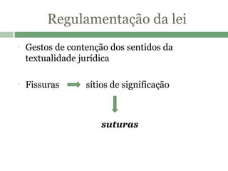 Regulamentação da lei Gestos de contenção dos sentidos da textualidade jurídica Fissuras  sítios de significação   suturas 