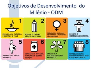 Objetivos de Desenvolvimento do
Milênio - ODM
 