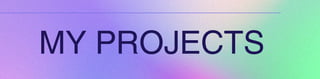 MY PROJECTS
 