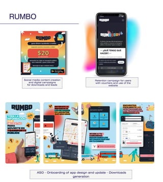 RUMBO
Social media content creation
and digital campaigns
for downloads and leads
Retention campaign for users
with vouchers and use of the
website
ASO - Onboarding of app design and update - Downloads
generation
 