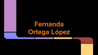 Fernanda
Ortega López
 