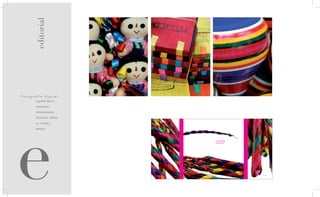 editorial




Fotografía digital
       juguetes típicos

       mexicanos.

       Acercamientos,




e
       divisiones, énfasis

       en colores y

       texturas.



                                 Los juguetes
                                 mexicanos




                             5                  Atrapa novias.   5
 