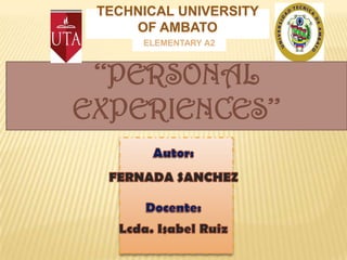 TECHNICAL UNIVERSITY
OF AMBATO
ELEMENTARY A2

‘‘PERSONAL
EXPERIENCES’’

 
