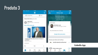 Produto 3
LinkedIn App
 
